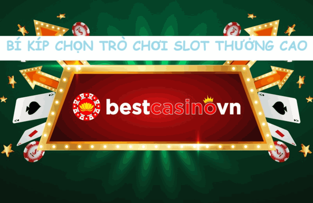 bí kíp chọn trò chơi slot thưởng cao